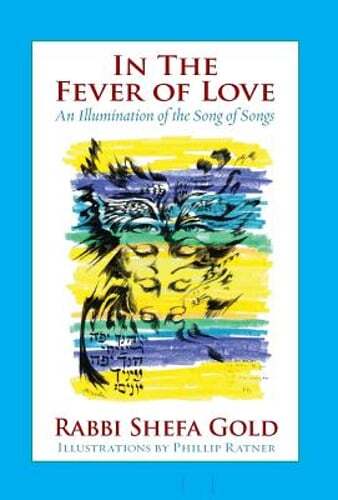 In the Fever of Love: An Illumination of the Song of Songs by Rabbi Gold, Shefa