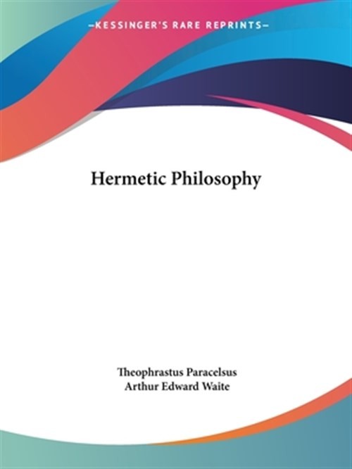 Hermetic Philosophy, Paperback by Paracelsus, Theophrastus; Waite, Arthur Edw...