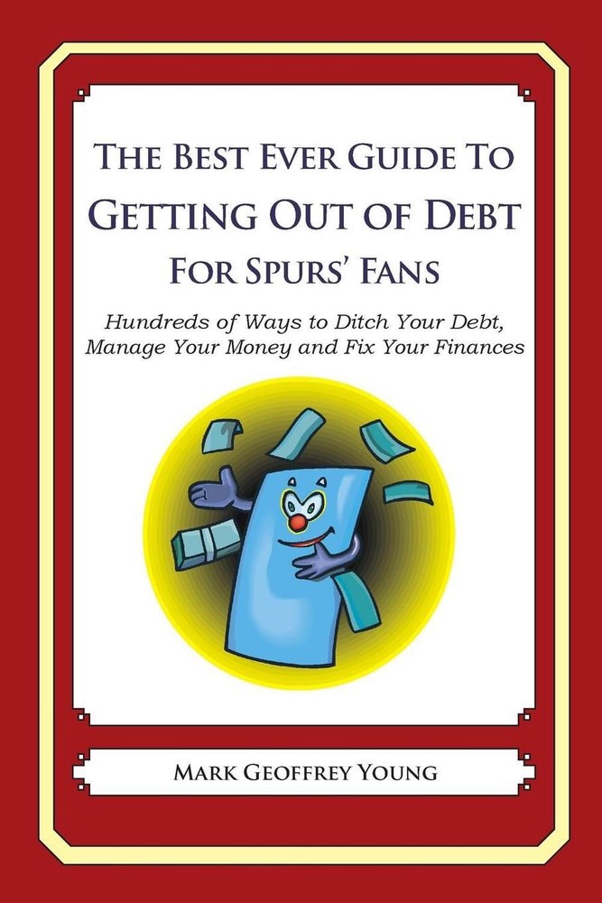 The Best Ever Guide to Getting Out of Debt for Spurs' Fans: Hundreds of Ways to