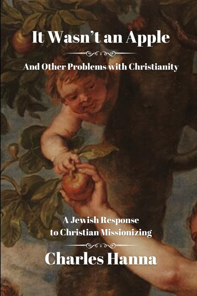 It Wasn't An Apple: And Other Problems With Christianity: A Jewish Response to C