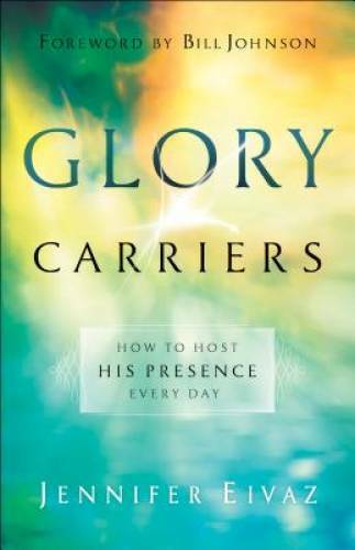 Glory Carriers: How to Host His Presence Every Day - Paperback - GOOD