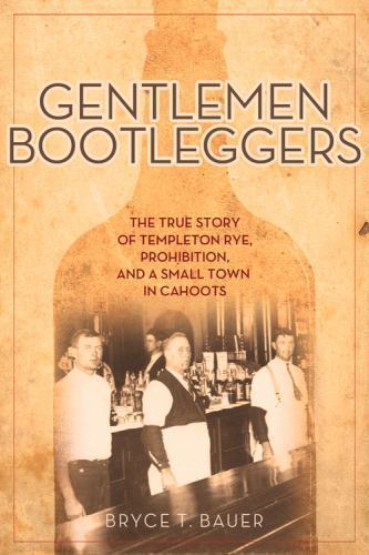 Gentlemen Bootleggers: The True Story of Templeton Rye, Prohibition, and a Smal