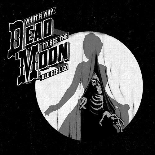 What a Way to See the Old Girl Go by Dead Moon (CD, 2017)