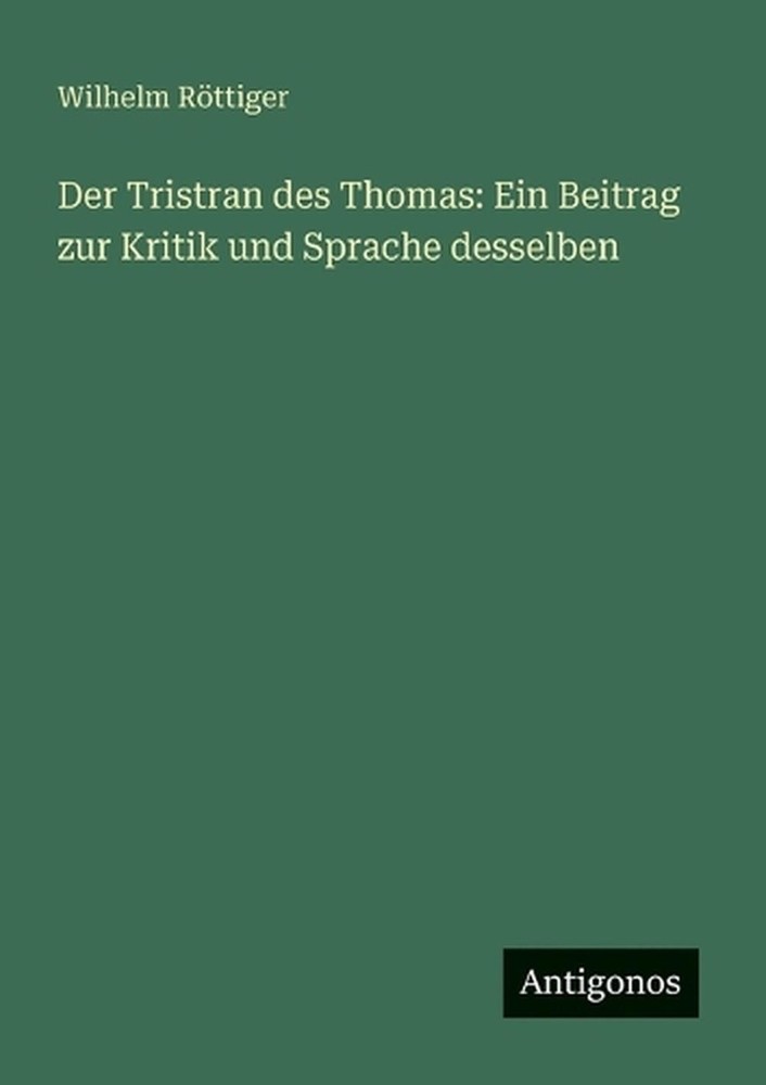 Der Tristran des Thomas: Ein Beitrag zur Kritik und Sprache desselben by Wilhelm