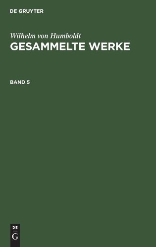 Wilhelm Von Humboldt Wilhelm Von Humboldt: Gesammelte Werke. Band 5 (Hardback)
