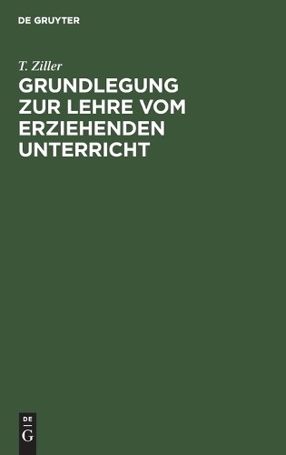 T Ziller Grundlegung Zur Lehre Vom Erziehenden Unterricht (Hardback)Another great item from Rarewaves USA | Free delivery!