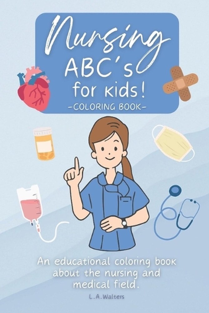 Nursing ABC's for kids!: An educational coloring book about the nursing and medi