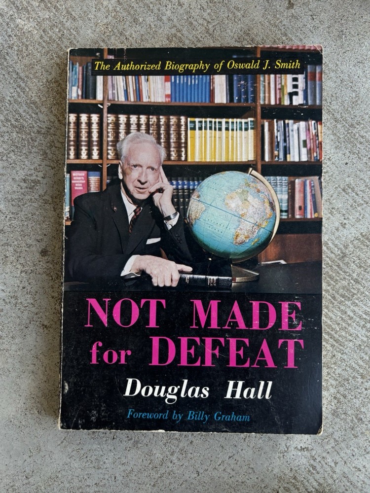 Not Made for Defeat: Biography of Oswald J. Smith by Douglas Hall