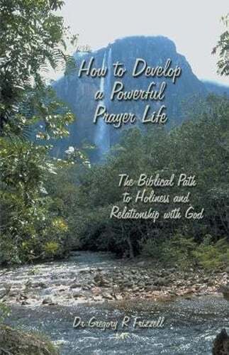 How to Develop a Powerful Prayer Life: The Biblical Path to Holiness and: Used