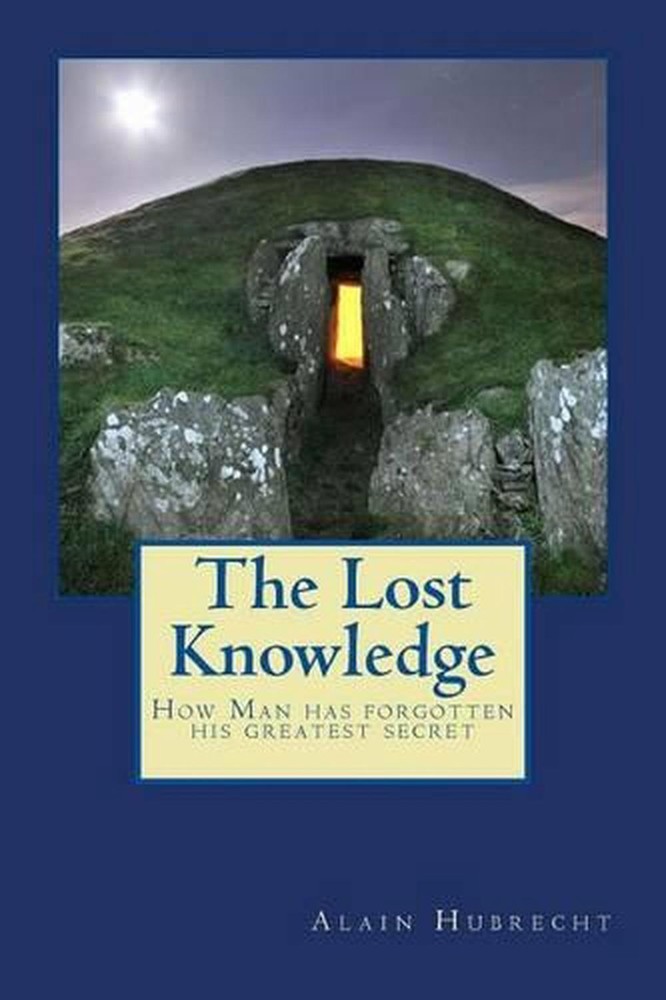 The Lost Knowledge: How Man has forgotten his greatest secret by Alain Hubrecht
