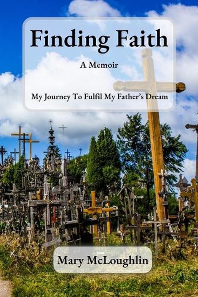 Finding Faith A Memoir: My Journey to fulfil my Father's Dream by Mary McLoughli