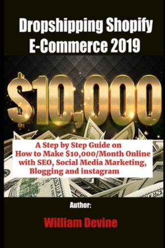 Dropshipping Shopify E-Commerce 2019: A Step by Step Guide on How to Make $10...