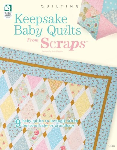 Keepsake Baby Quilts from Scraps: 9 Baby Quilts to Lovingly Stitch for Your Bab,