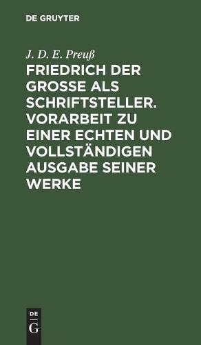 J D E Preuß Friedrich Der Große ALS Schriftsteller. Vorarbeit Zu Eine (Hardback)