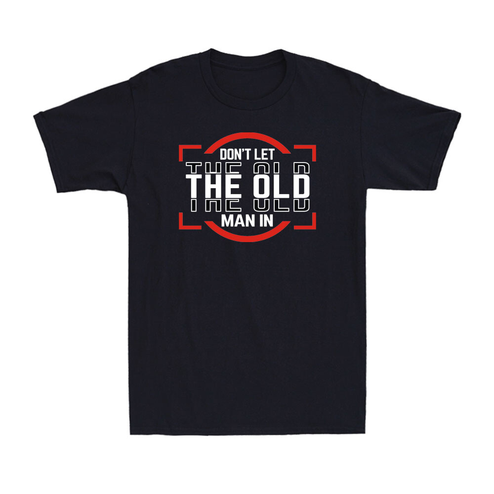 Don't Let The Old Man In Funny American Flag Patriotic Old Man Men's T-Shirt