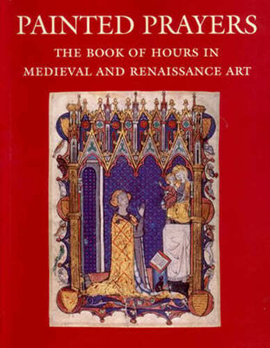 Painted Prayers: The Book of Hours in Medieval and Renaissance Art by Wieck