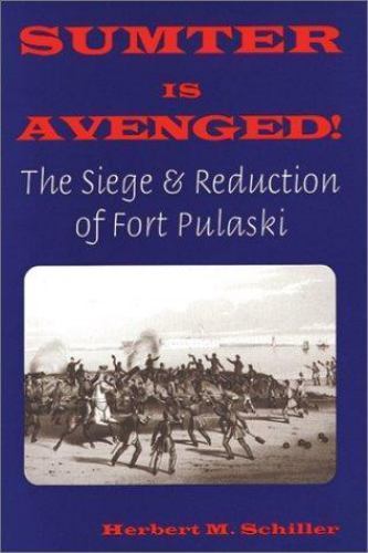 Sumter Is Avenged!: The Siege and Reduction of Fort Pulaski, Schiller, Herbert M
