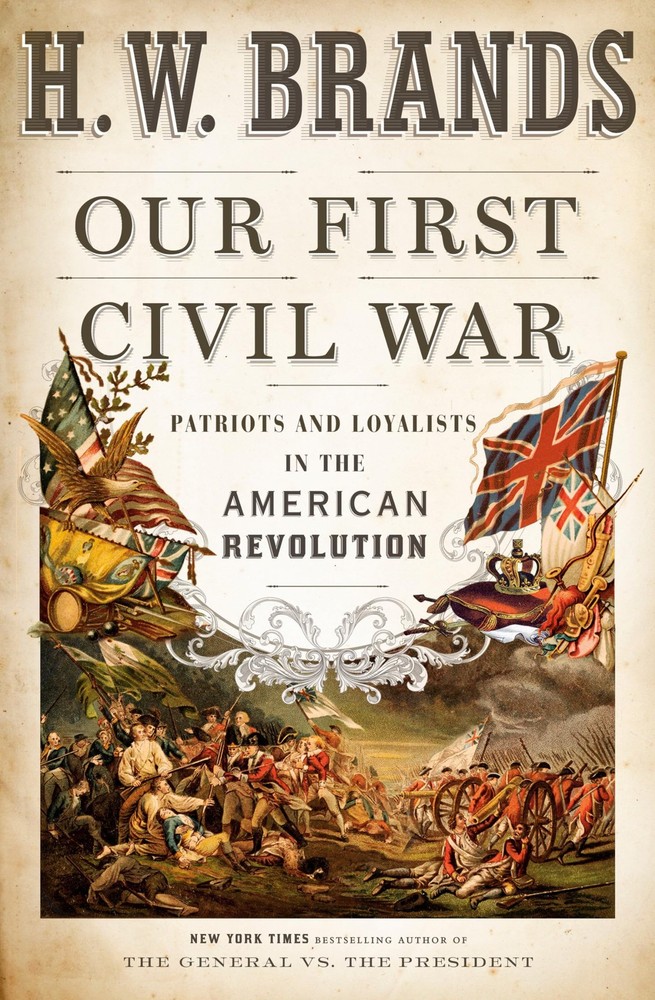 Our First Civil War: Patriots and Loyalists in the American Revolution by Brands