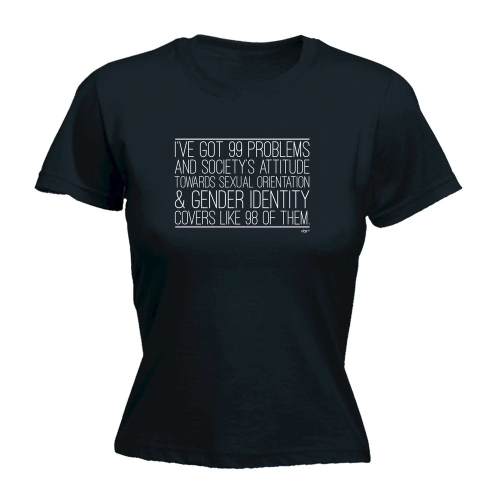 Ive Got 99 Problems And Societys Attitude - Womens T Shirt Funny T-Shirt Novelty