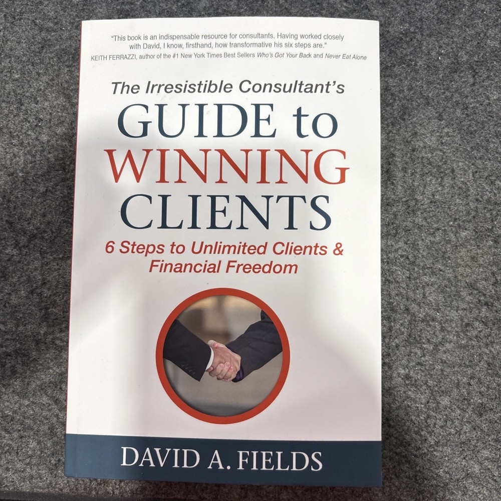 Irresistible Consultant's Guide to Winning Clients : 6 Steps to Unlimited...
