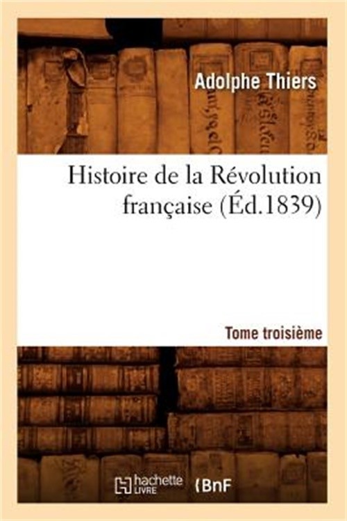 Histoire de la R�volution Fran�aise. Tome Troisi�me (�d.1839) (Paperback or Soft