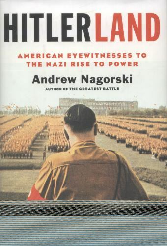 Hitlerland: American Eyewitnesses to the Nazi Rise to Power Nagorski, Andrew ha