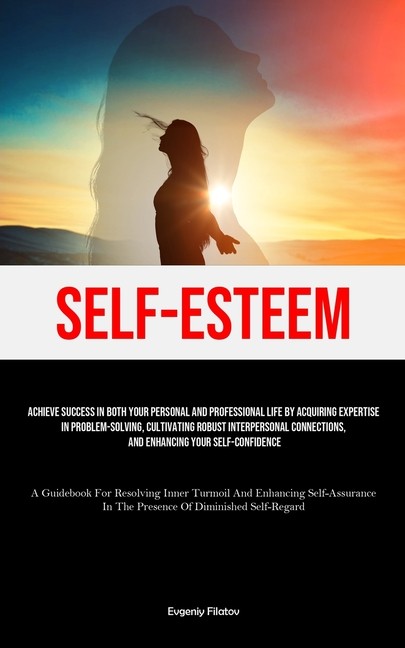 Self-Esteem: Achieve Success In Both Your Personal And Profe...