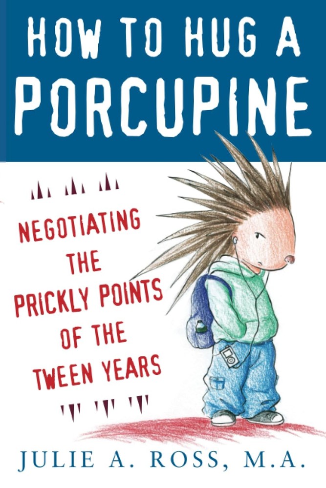 How to Hug a Porcupine: Negotiating the Prickly Points of the Tween Years: N...