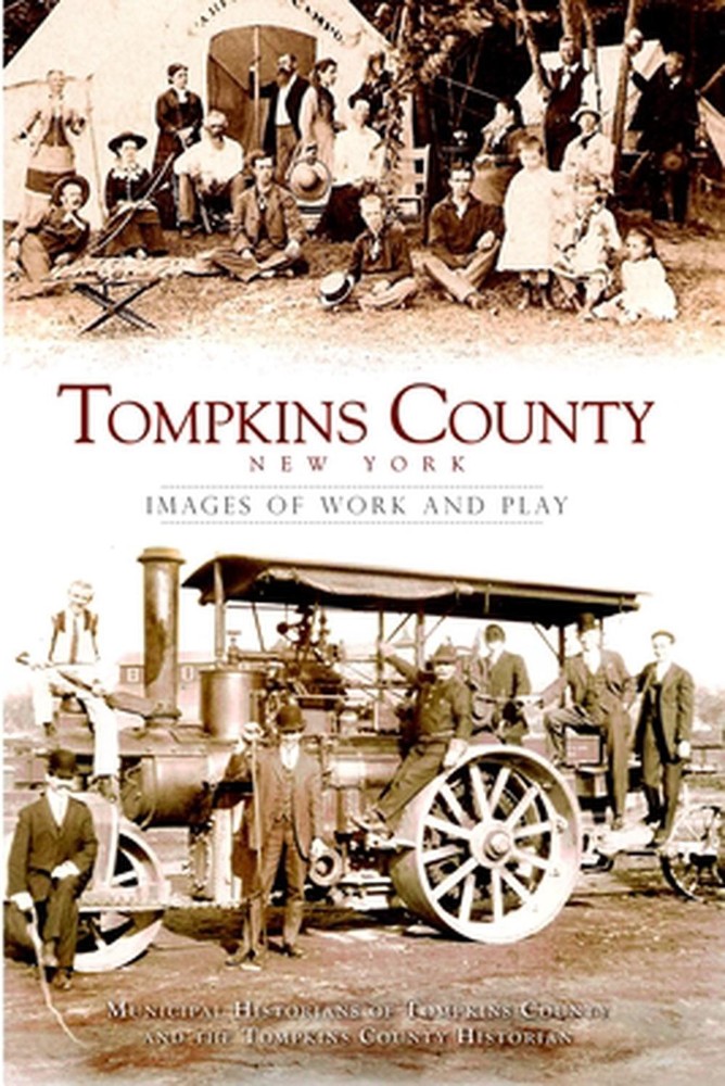 Tompkins County, New York: Images of Work and Play by Municipal Historians of To