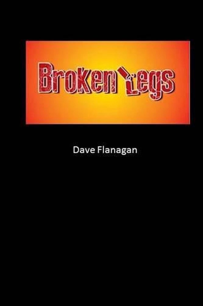 Broken Legs: A Play in Three Excruciating Acts by Dave Flanagan (English) Paperb