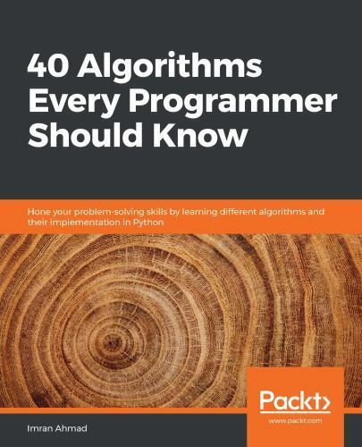 40 Algorithms Every Programmer Should Know : Hone Your Problem-Solving Skills...