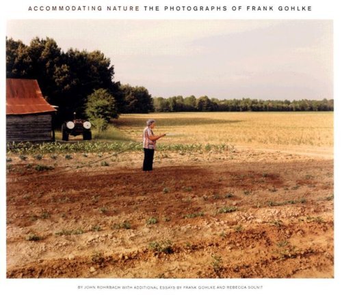 ACCOMMODATING NATURE: THE PHOTOGRAPHS OF FRANK GOHLKE By John Rohrbach **Mint**-image