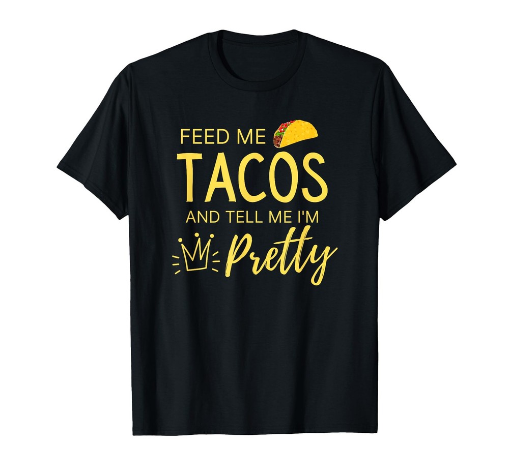 Feed Me Tacos and Tell Me I'm Pretty Women's Funny Taco T-Shirt Small