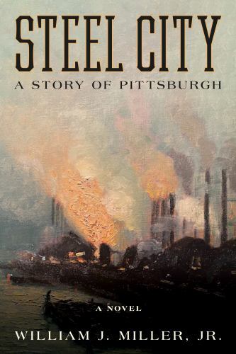 Steel City : A Story of Pittsburgh, Hardcover by Miller, William J., Jr., Bra...
