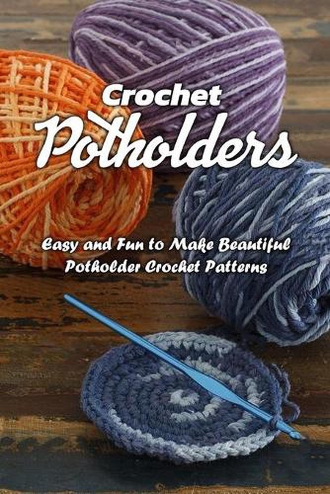 Crochet Potholders: Easy and Fun to Make Beautiful Potholder Crochet Patterns: C