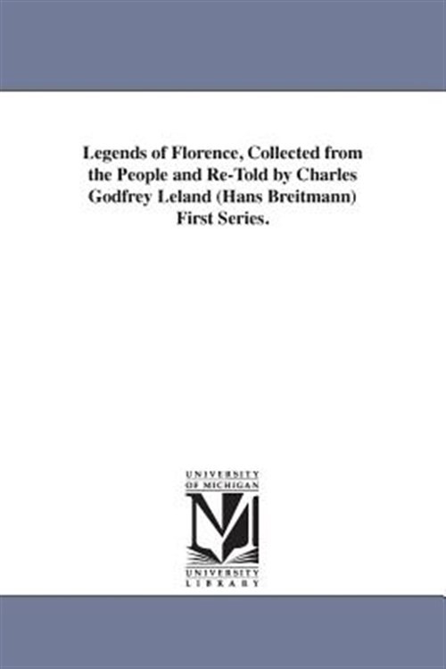 Legends of Florence : Collected from the People, Paperback by Leland, Charles...