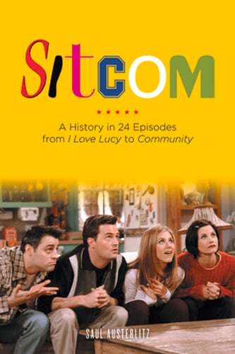 Sitcom: A History in 24 Episodes from I Love Lucy to Community by Austerlitz