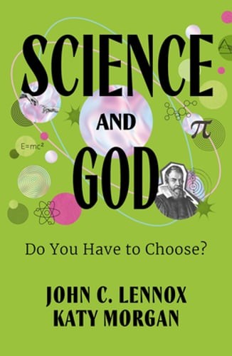 Science and God: Do You Have to Choose? by John Lennox: New