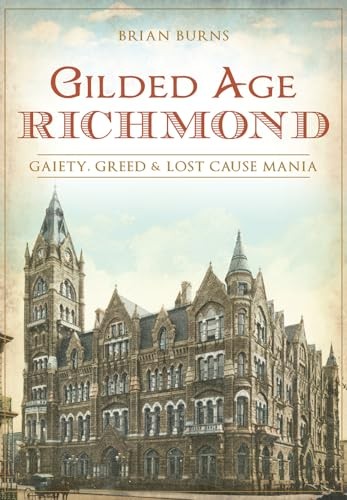 Gilded Age Richmond: Gaiety, Greed & L..., Burns, Brian