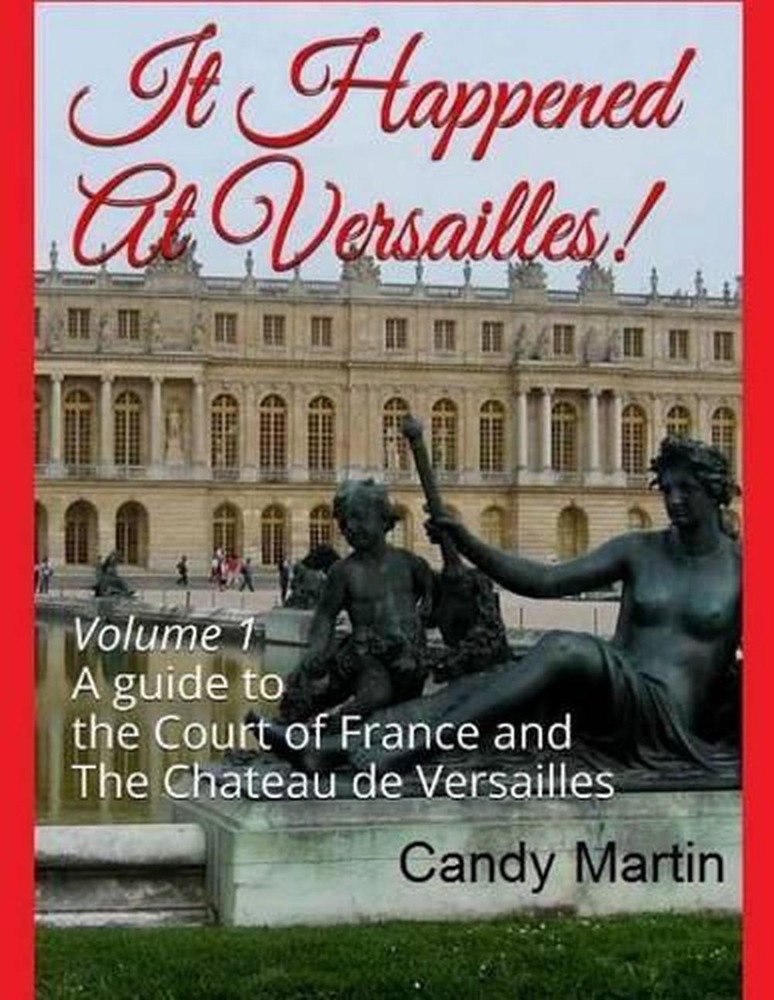 It Happened In Versailles!: A guide to the Court of France and The Chateau de Ve