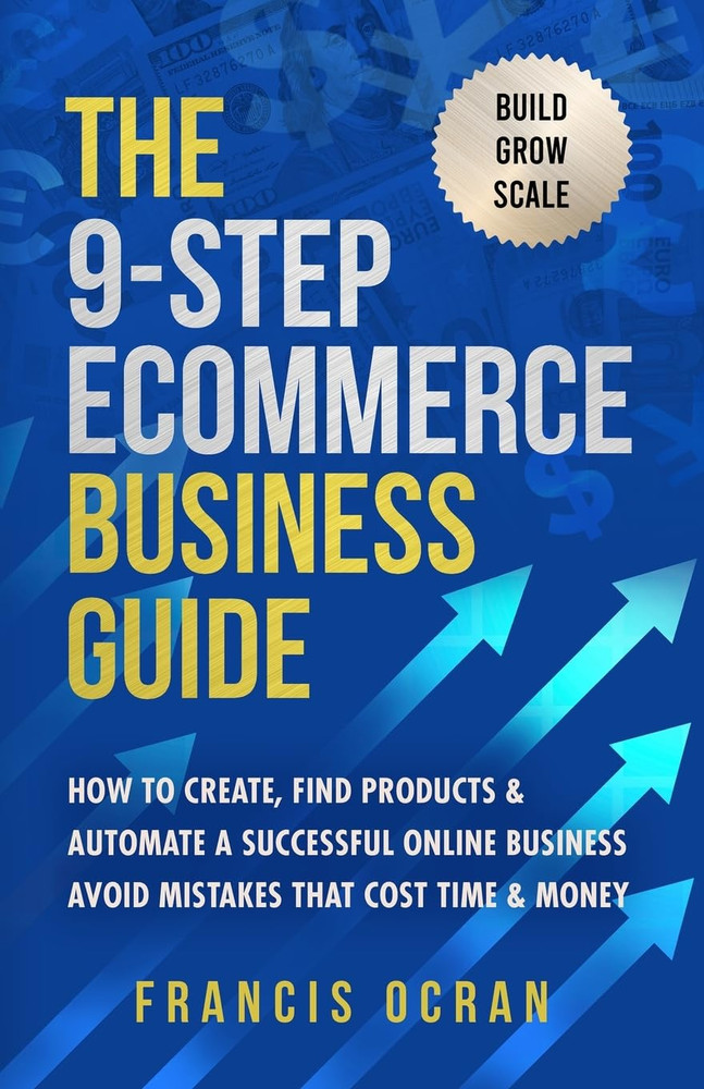The 9-Step Ecommerce Business Guide: How to Create, Find Products & Automate an