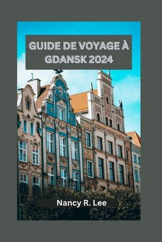 Guide de Voyage Gdansk 2024: Explorer les tr?sors culturels, les d?lices culinai