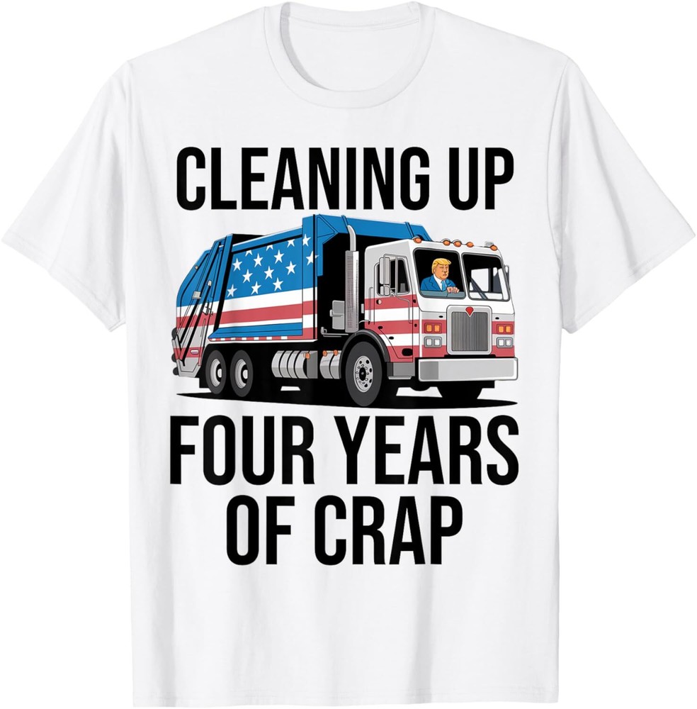 Cleaning Up Four Years Of Crap Funny Trump Garbage Truck T-Shirt Hoodie