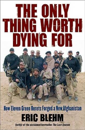 The Only Thing Worth Dying For: How Eleven Green Berets Forged a New - VERY GOOD