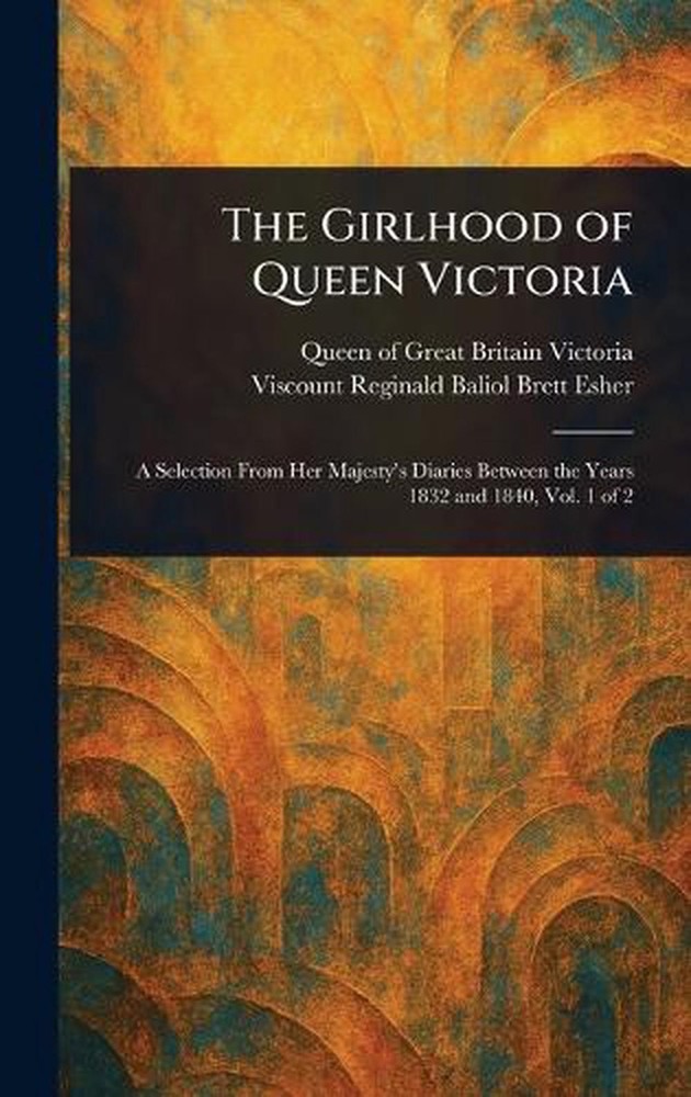 The Girlhood of Queen Victoria by Queen Of Great Britain Victoria Hardcover Book