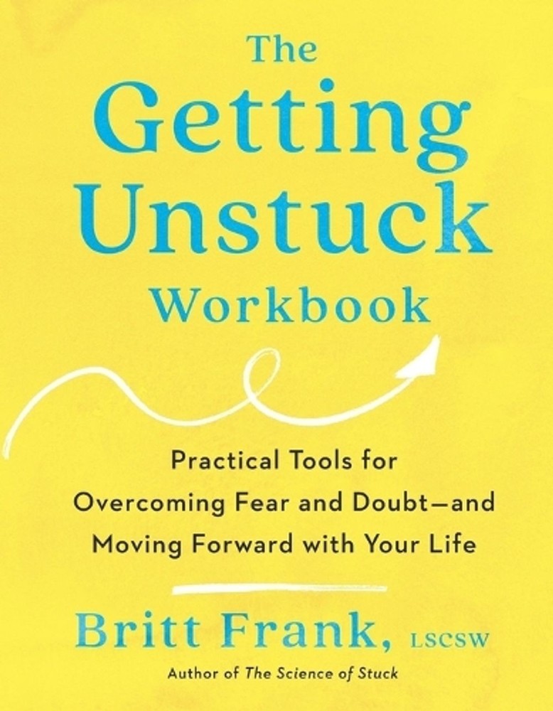The Getting Unstuck Workbook: Practical Tools for Overcoming Fear and Doubt - an