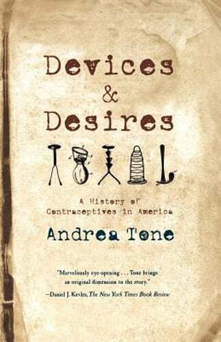 Devices and Desires: A History of Contraceptives in America by Andrea Tone: Used