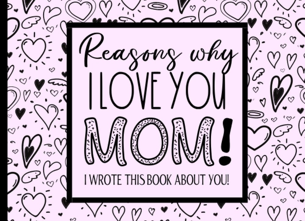 Reasons Why I Love You Mom - I Wrote This Book About You: A Fill In The Blank Bo