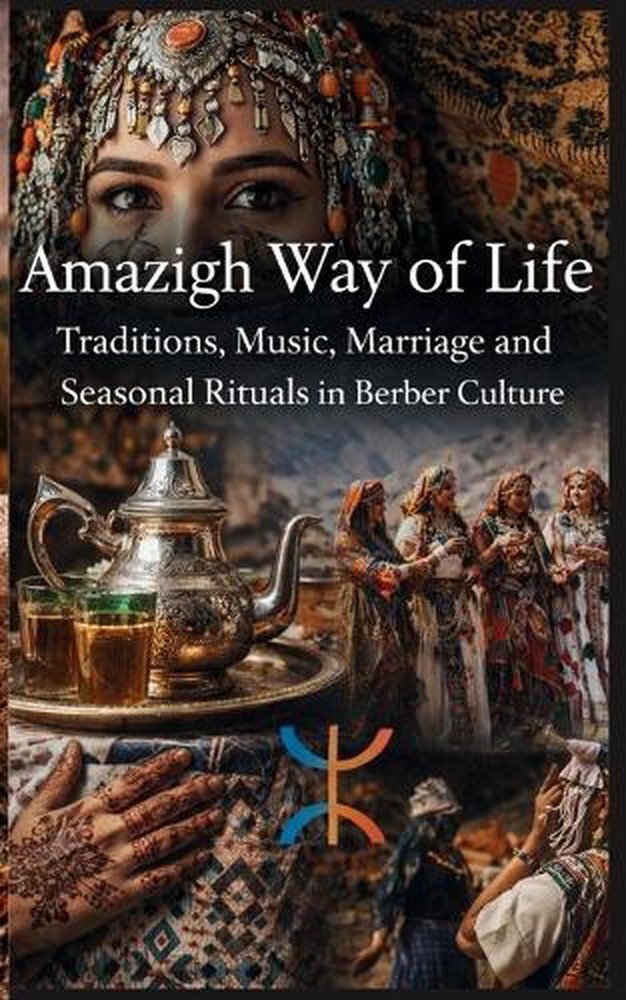 Amazigh Way of Life Traditions Music Marriage and Seasonal Rituals in Berber Cul