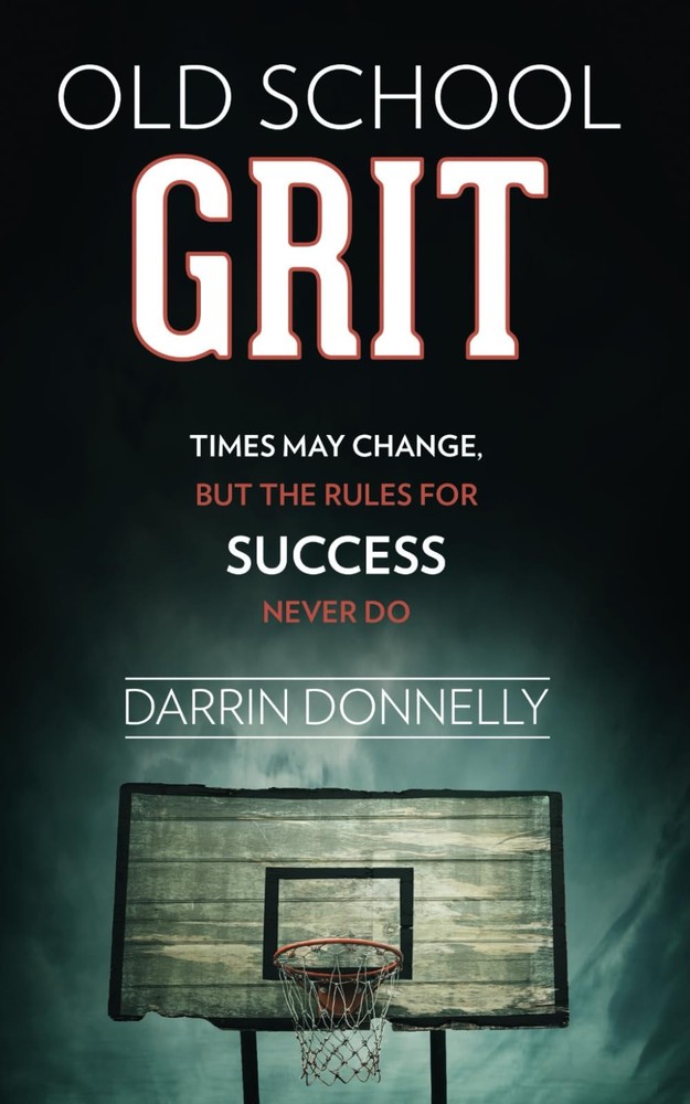 Old School Grit: Times May Change, But the Rules for Success Never Do (Sport...